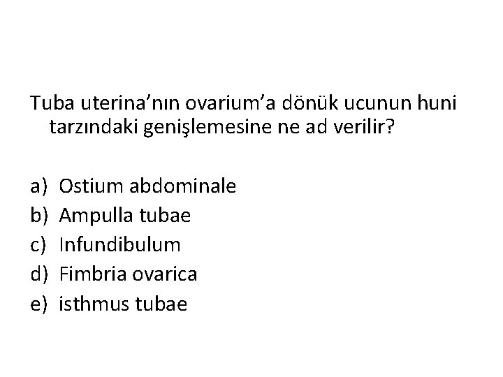 Tuba uterina’nın ovarium’a dönük ucunun huni tarzındaki genişlemesine ne ad verilir? a) b) c)