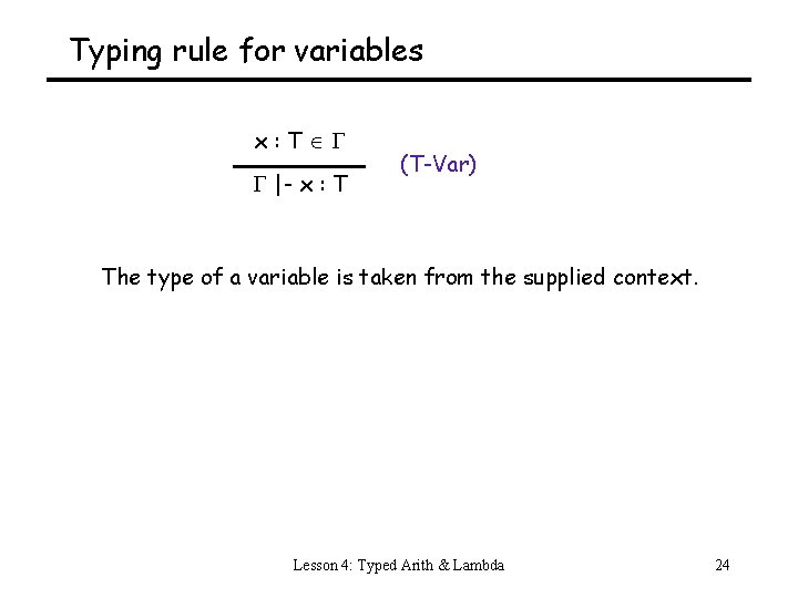 Typing rule for variables x: T |- x : T (T-Var) The type of