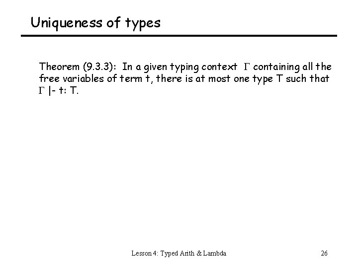 Uniqueness of types Theorem (9. 3. 3): In a given typing context containing all