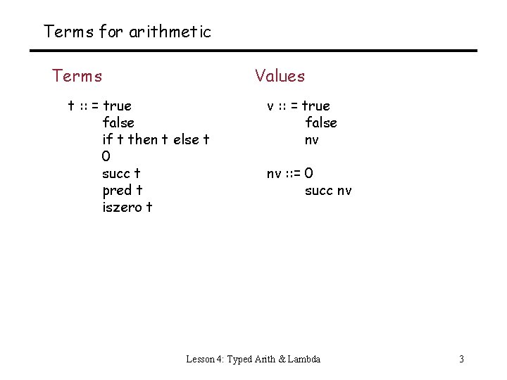 Terms for arithmetic Terms Values t : : = true false if t then