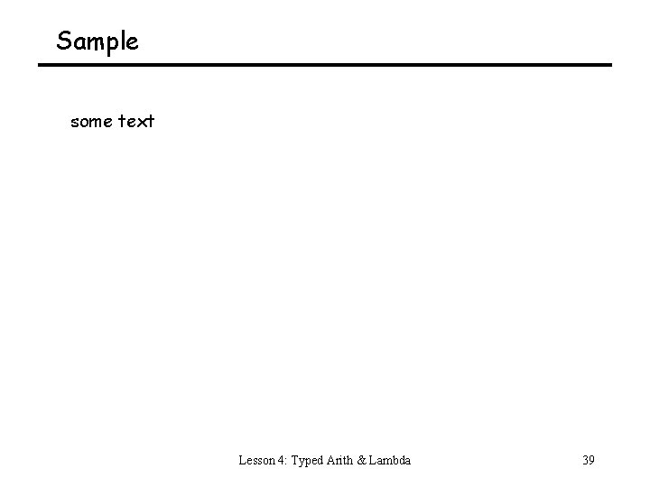 Sample some text Lesson 4: Typed Arith & Lambda 39 