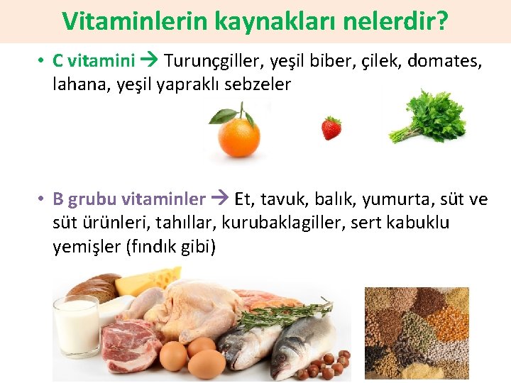 Vitaminlerin kaynakları nelerdir? • C vitamini Turunçgiller, yeşil biber, çilek, domates, lahana, yeşil yapraklı