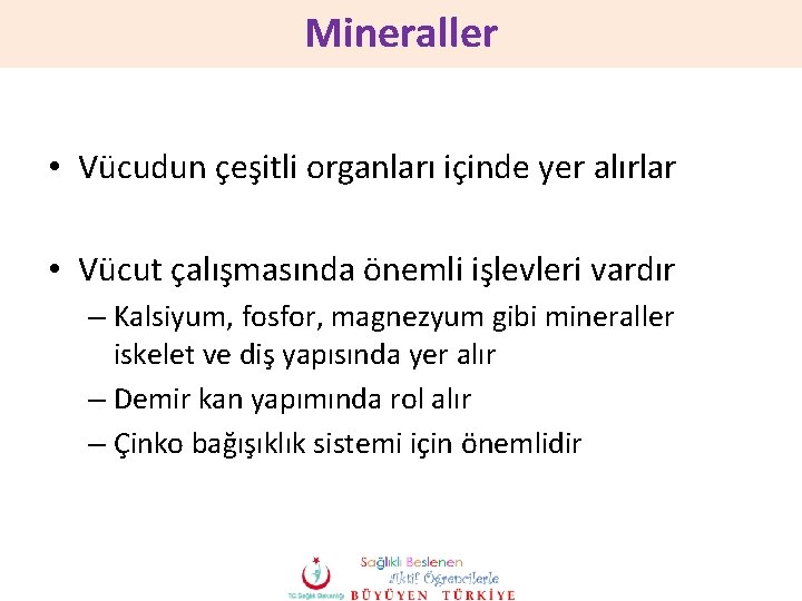 Mineraller • Vücudun çeşitli organları içinde yer alırlar • Vücut çalışmasında önemli işlevleri vardır