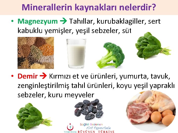 Minerallerin kaynakları nelerdir? • Magnezyum Tahıllar, kurubaklagiller, sert kabuklu yemişler, yeşil sebzeler, süt •