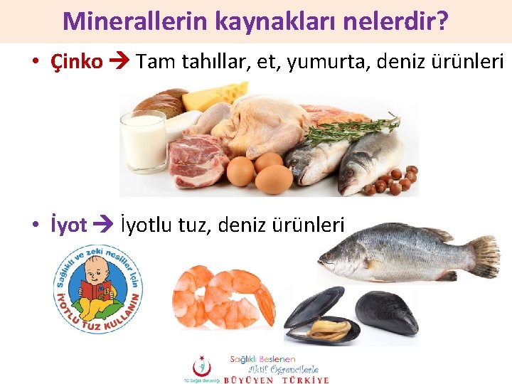 Minerallerin kaynakları nelerdir? • Çinko Tam tahıllar, et, yumurta, deniz ürünleri • İyotlu tuz,