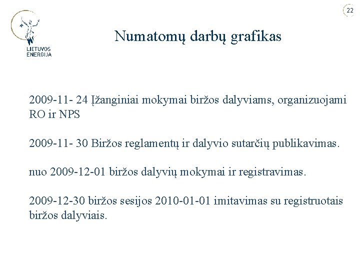 22 Numatomų darbų grafikas 2009 -11 - 24 Įžanginiai mokymai biržos dalyviams, organizuojami RO