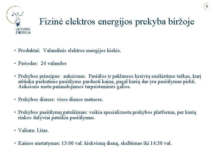 6 Fizinė elektros energijos prekyba biržoje • Produktai: Valandinis elektros energijos kiekis. • Periodas: