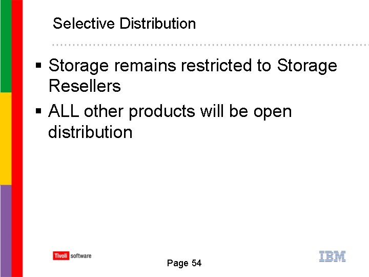Selective Distribution § Storage remains restricted to Storage Resellers § ALL other products will