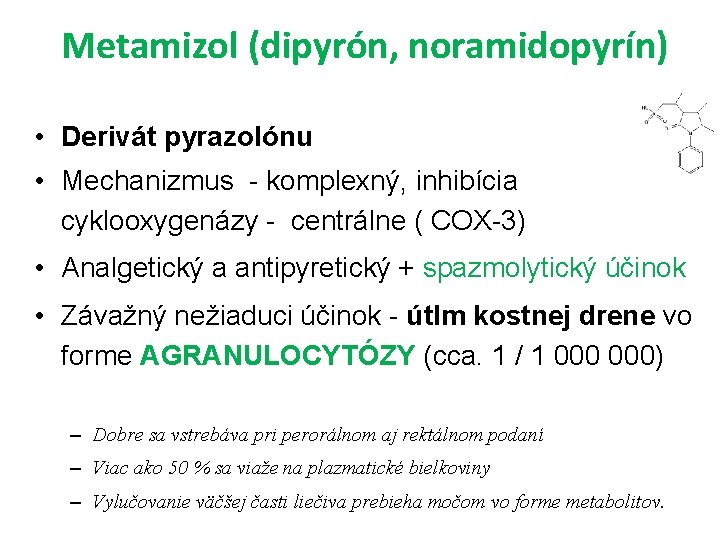 Metamizol (dipyrón, noramidopyrín) • Derivát pyrazolónu • Mechanizmus - komplexný, inhibícia cyklooxygenázy - centrálne