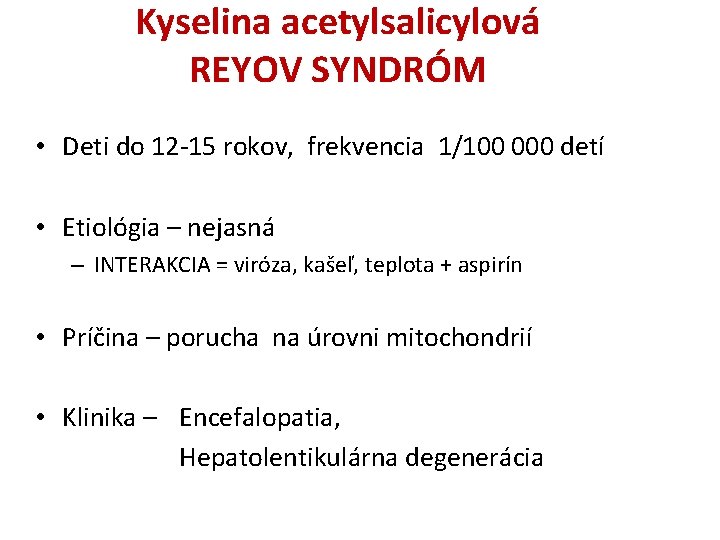 Kyselina acetylsalicylová REYOV SYNDRÓM • Deti do 12 -15 rokov, frekvencia 1/100 000 detí