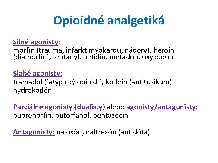 Opioidné analgetiká Silné agonisty: morfín (trauma, infarkt myokardu, nádory), heroín (diamorfín), fentanyl, petidín, metadon,