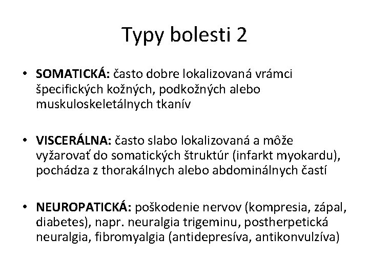 Typy bolesti 2 • SOMATICKÁ: často dobre lokalizovaná vrámci špecifických kožných, podkožných alebo muskuloskeletálnych