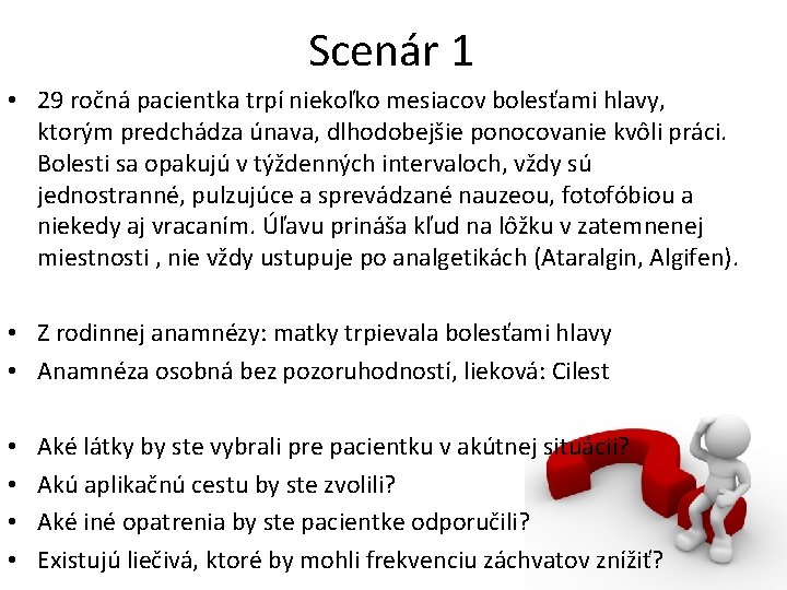 Scenár 1 • 29 ročná pacientka trpí niekoľko mesiacov bolesťami hlavy, ktorým predchádza únava,