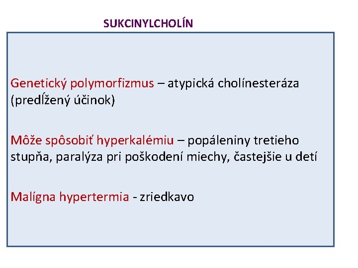 SUKCINYLCHOLÍN Genetický polymorfizmus – atypická cholínesteráza (predĺžený účinok) Môže spôsobiť hyperkalémiu – popáleniny tretieho