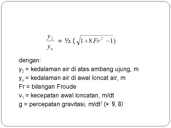 dengan: y 2 = kedalaman air di atas ambang ujung, m yu = kedalaman