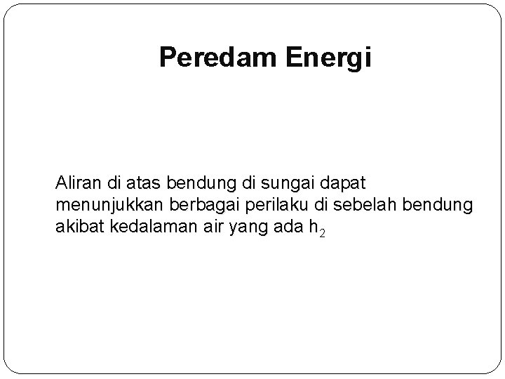 Peredam Energi Aliran di atas bendung di sungai dapat menunjukkan berbagai perilaku di sebelah
