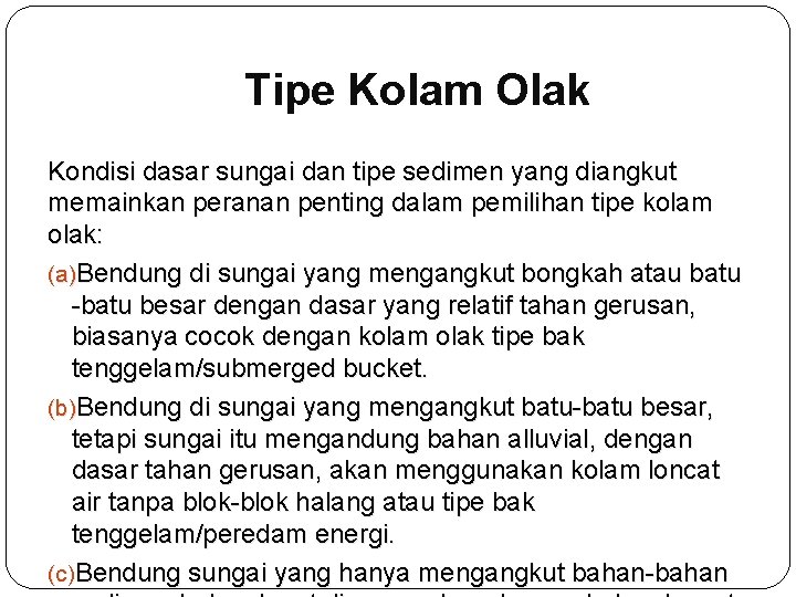 Tipe Kolam Olak Kondisi dasar sungai dan tipe sedimen yang diangkut memainkan peranan penting
