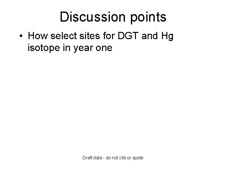 Discussion points • How select sites for DGT and Hg isotope in year one