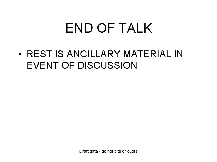 END OF TALK • REST IS ANCILLARY MATERIAL IN EVENT OF DISCUSSION Draft data
