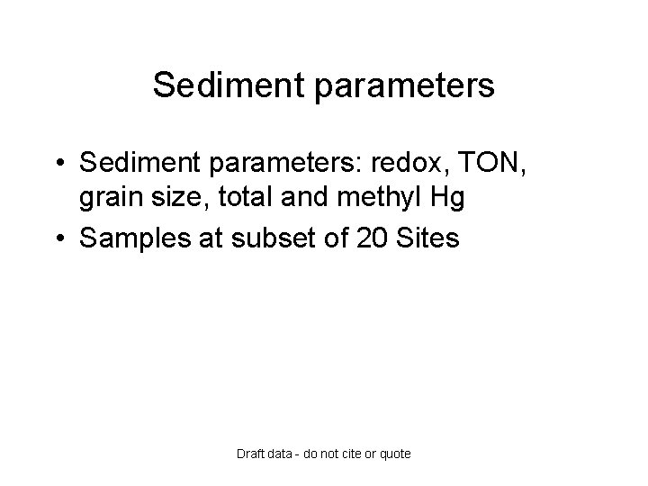 Sediment parameters • Sediment parameters: redox, TON, grain size, total and methyl Hg •