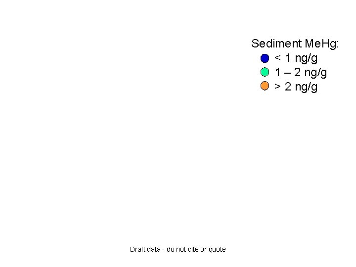 Sediment Me. Hg: < 1 ng/g 1 – 2 ng/g > 2 ng/g Draft