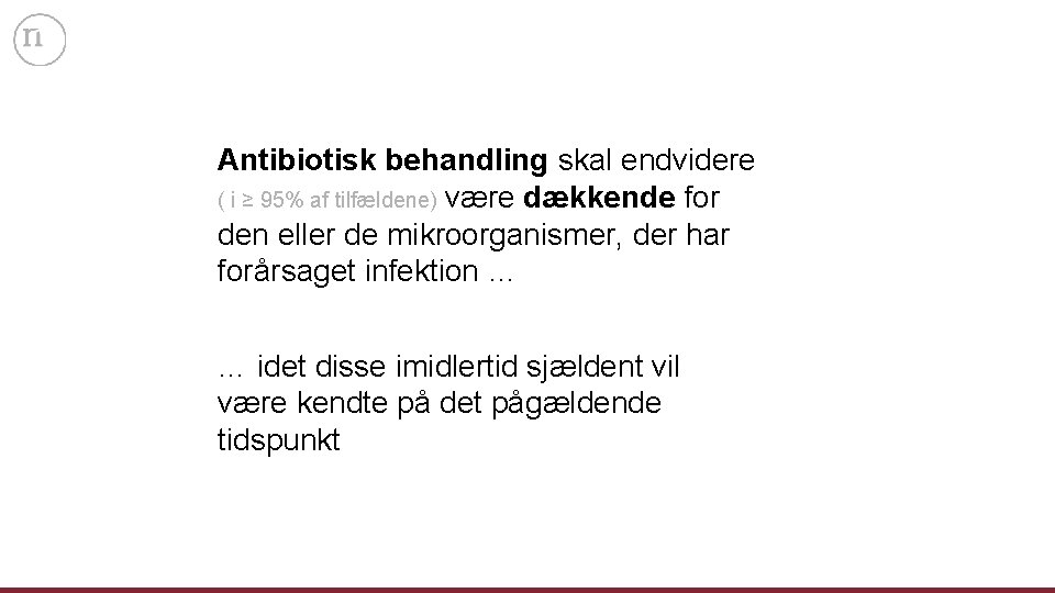 Antibiotisk behandling skal endvidere ( i ≥ 95% af tilfældene) være dækkende for den