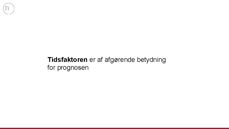 Tidsfaktoren er af afgørende betydning for prognosen 