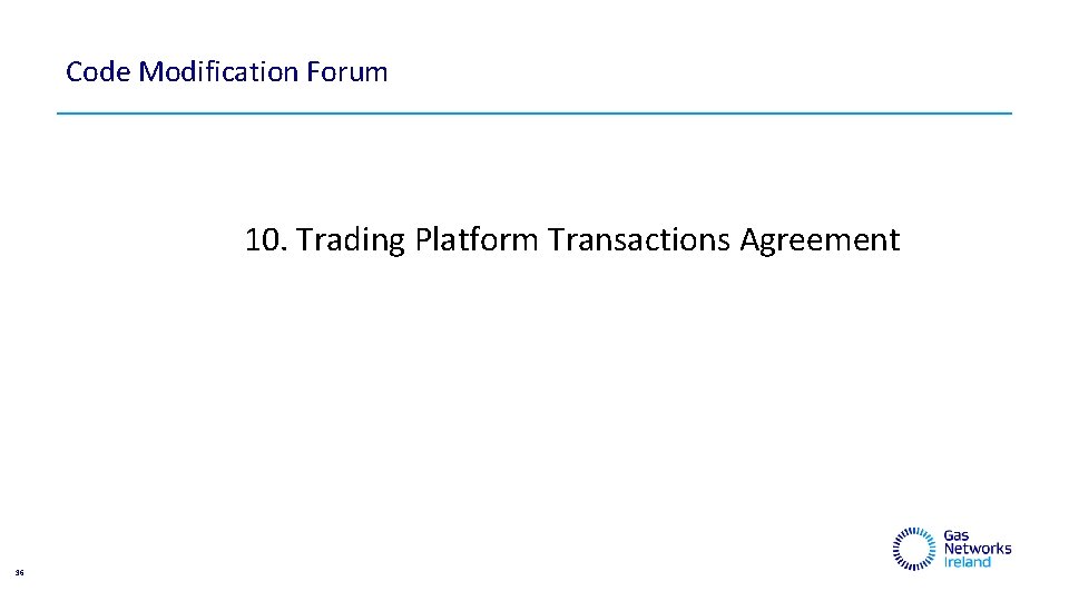 Code Modification Forum 10. Trading Platform Transactions Agreement 36 