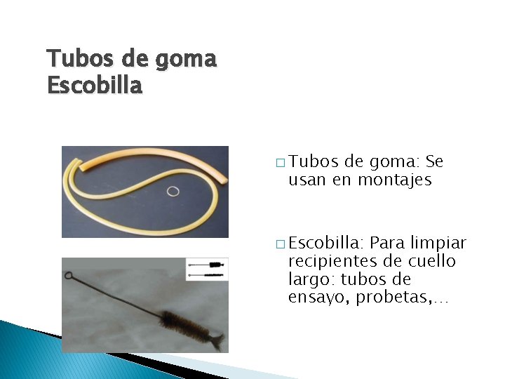 Tubos de goma Escobilla � Tubos de goma: Se usan en montajes � Escobilla: