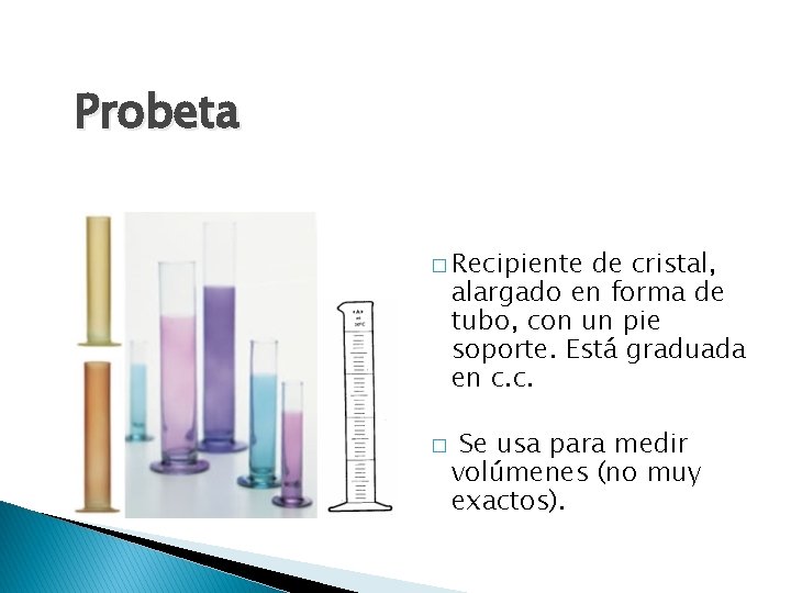 Probeta � Recipiente de cristal, alargado en forma de tubo, con un pie soporte.