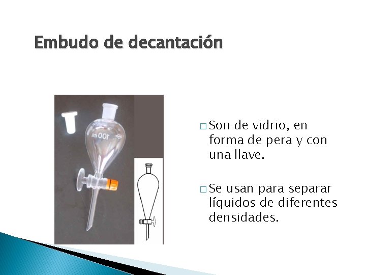 Embudo de decantación � Son de vidrio, en forma de pera y con una