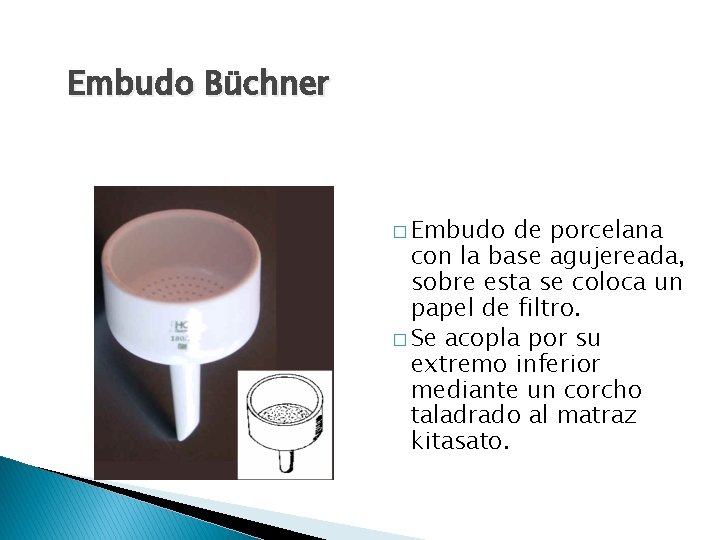 Embudo Büchner � Embudo de porcelana con la base agujereada, sobre esta se coloca