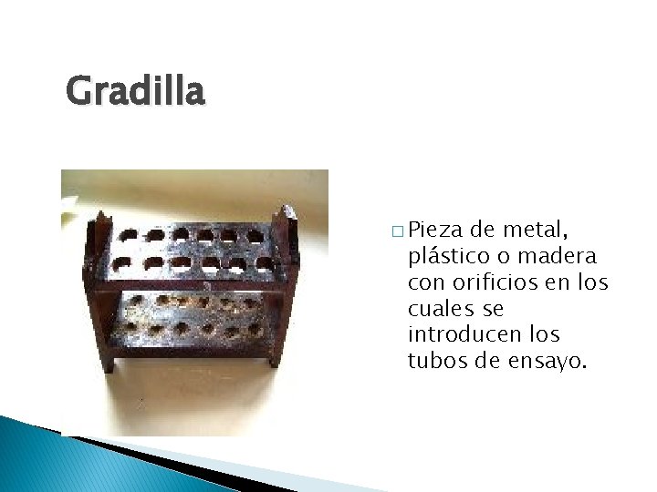 Gradilla � Pieza de metal, plástico o madera con orificios en los cuales se