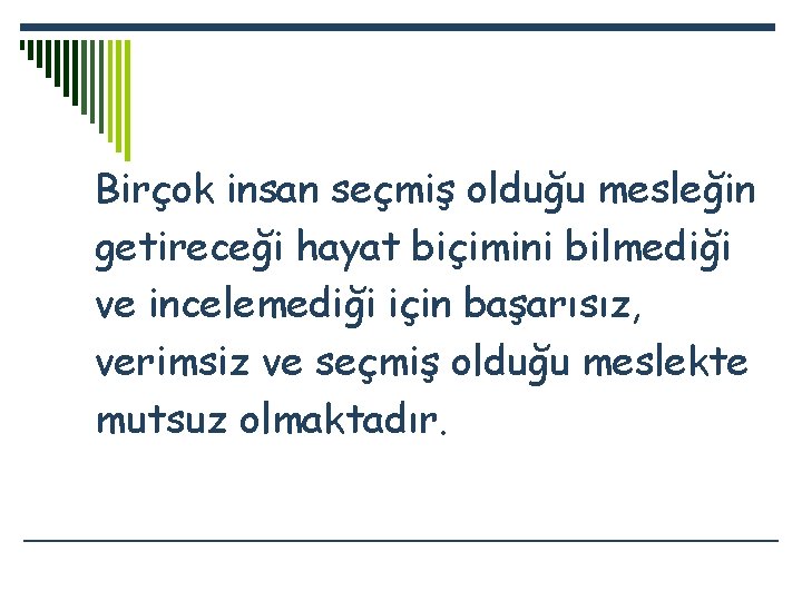 Birçok insan seçmiş olduğu mesleğin getireceği hayat biçimini bilmediği ve incelemediği için başarısız, verimsiz