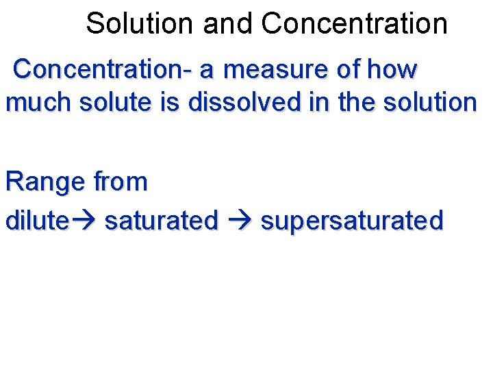 Solution and Concentration- a measure of how much solute is dissolved in the solution