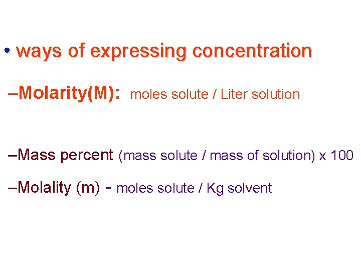  • ways of expressing concentration –Molarity(M): moles solute / Liter solution –Mass percent
