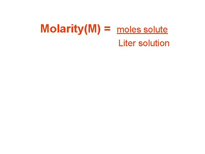  Molarity(M) = moles solute Liter solution 