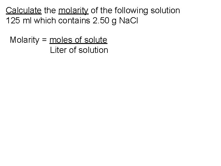 Calculate the molarity of the following solution 125 ml which contains 2. 50 g