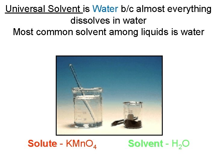 Universal Solvent is Water b/c almost everything dissolves in water Most common solvent among