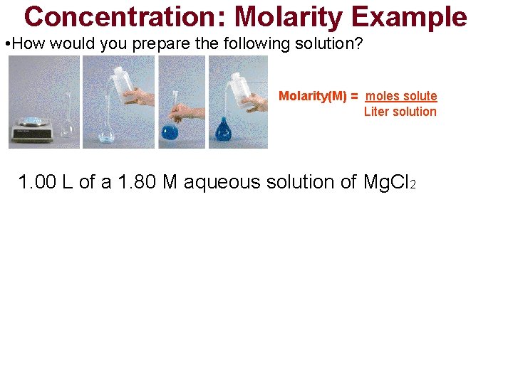 Concentration: Molarity Example • How would you prepare the following solution? Molarity(M) = moles