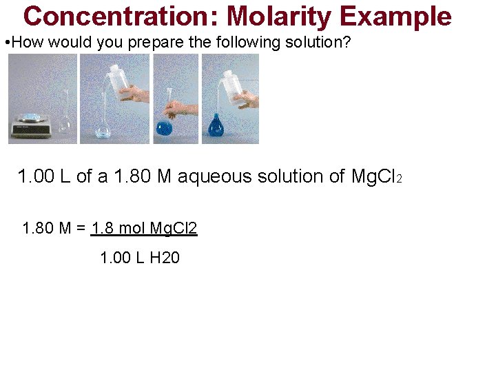 Concentration: Molarity Example • How would you prepare the following solution? 1. 00 L
