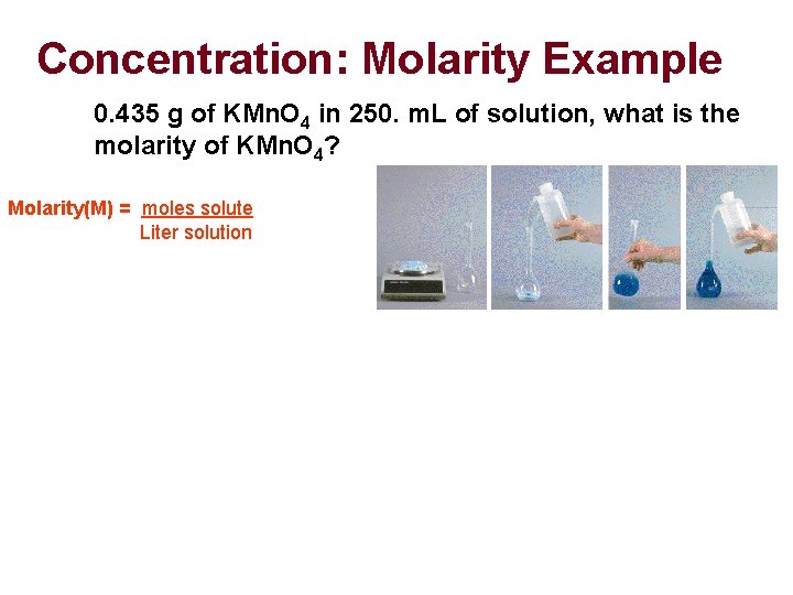 Concentration: Molarity Example 0. 435 g of KMn. O 4 in 250. m. L