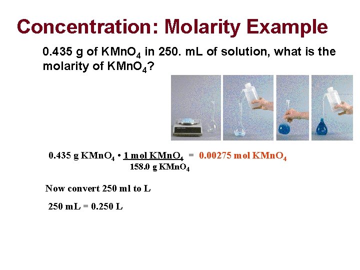 Concentration: Molarity Example 0. 435 g of KMn. O 4 in 250. m. L