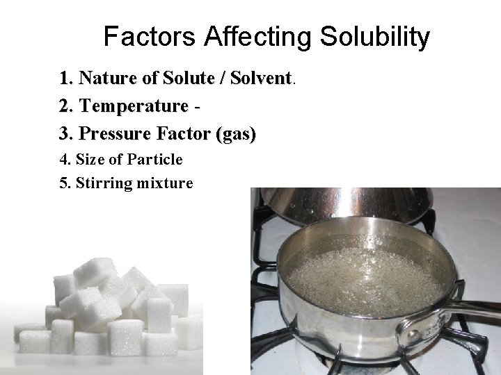 Factors Affecting Solubility 1. Nature of Solute / Solvent. 2. Temperature 3. Pressure Factor