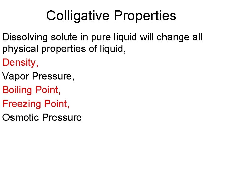 Colligative Properties Dissolving solute in pure liquid will change all physical properties of liquid,
