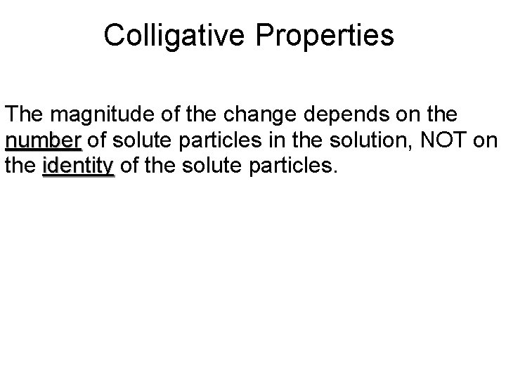 Colligative Properties The magnitude of the change depends on the number of solute particles