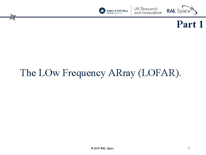 Part 1 The LOw Frequency ARray (LOFAR). © 2019 RAL Space 4 