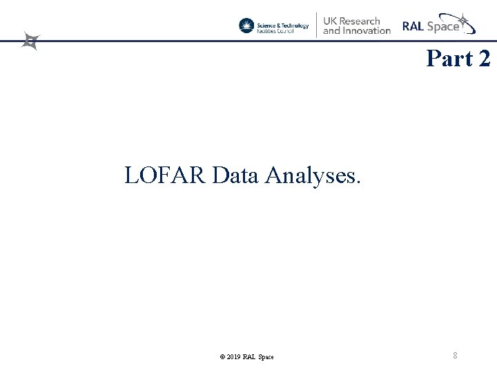 Part 2 LOFAR Data Analyses. © 2019 RAL Space 8 