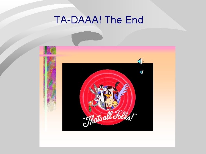 TA-DAAA! The End TA-DAAA! The End