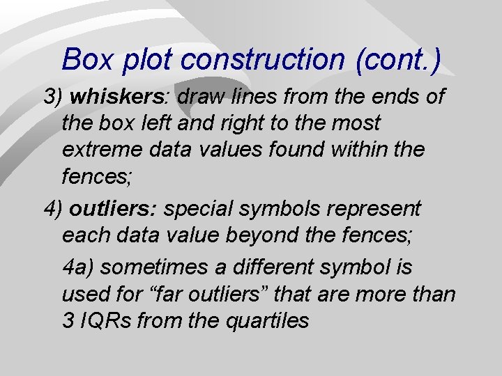 Box plot construction (cont. ) 3) whiskers: draw lines from the ends of the Box plot construction (cont. ) 3) whiskers: draw lines from the ends of the